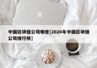 中国区块链公司哪些[2020年中国区块链公司排行榜]