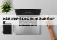 北京区块链跨境汇款公司[北京区块链系统开发]