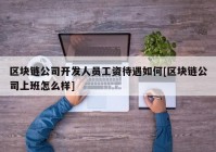 区块链公司开发人员工资待遇如何[区块链公司上班怎么样]