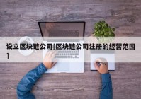 设立区块链公司[区块链公司注册的经营范围]